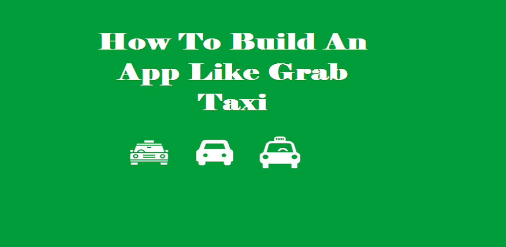 How To Build An App Like Grab Taxi